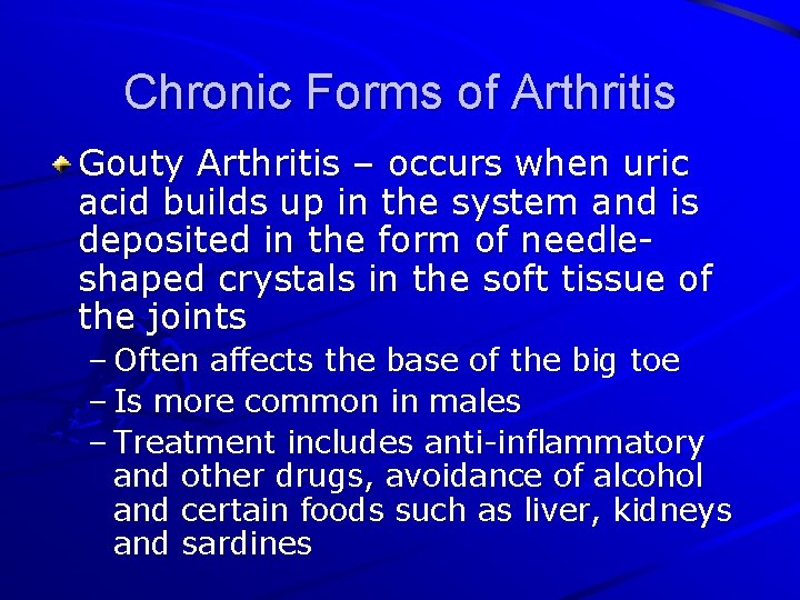 Chronic Forms of Arthritis Gouty Arthritis – occurs when uric acid builds up in