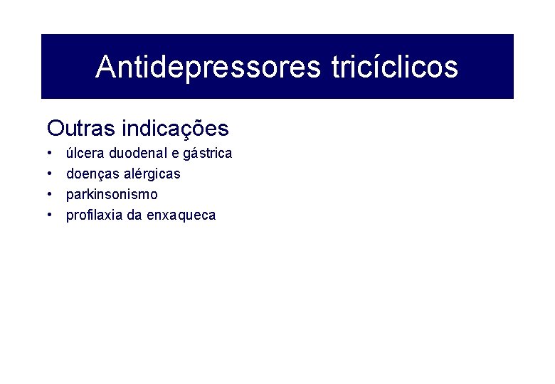 Antidepressores tricíclicos Outras indicações • • úlcera duodenal e gástrica doenças alérgicas parkinsonismo profilaxia