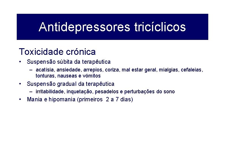 Antidepressores tricíclicos Toxicidade crónica • Suspensão súbita da terapêutica – acatísia, ansiedade, arrepios, coriza,