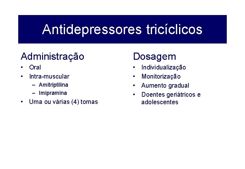 Antidepressores tricíclicos Administração Dosagem • Oral • Intra-muscular • • – Amitriptilina – Imipramina