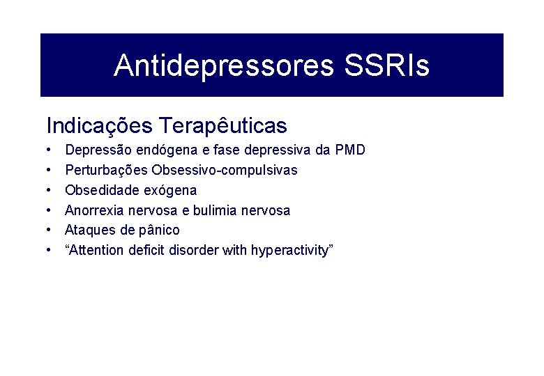 Antidepressores SSRIs Indicações Terapêuticas • • • Depressão endógena e fase depressiva da PMD
