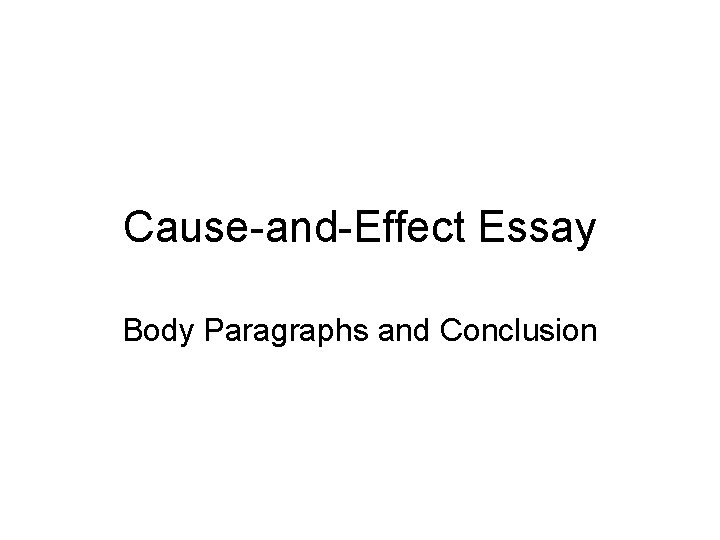 Cause-and-Effect Essay Body Paragraphs and Conclusion 