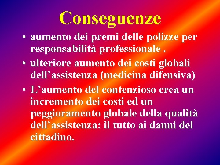 Conseguenze • aumento dei premi delle polizze per responsabilità professionale. • ulteriore aumento dei Conseguenze • aumento dei premi delle polizze per responsabilità professionale. • ulteriore aumento dei