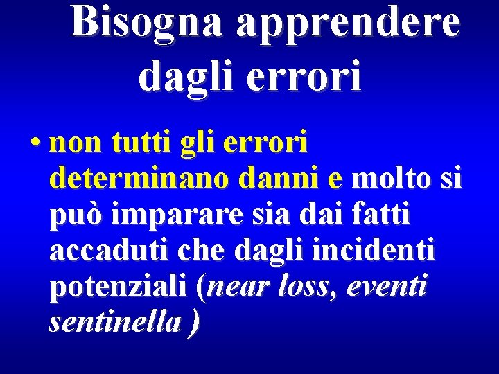 Bisogna apprendere dagli errori • non tutti gli errori determinano danni e molto si Bisogna apprendere dagli errori • non tutti gli errori determinano danni e molto si