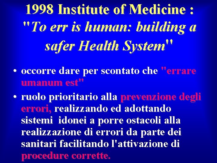 1998 Institute of Medicine : "To err is human: building a safer Health System" 1998 Institute of Medicine : "To err is human: building a safer Health System"