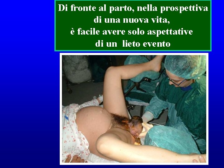 Di fronte al parto, nella prospettiva di una nuova vita, è facile avere solo Di fronte al parto, nella prospettiva di una nuova vita, è facile avere solo
