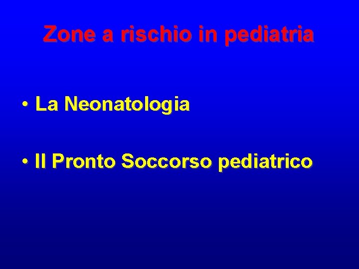 Zone a rischio in pediatria • La Neonatologia • Il Pronto Soccorso pediatrico Zone a rischio in pediatria • La Neonatologia • Il Pronto Soccorso pediatrico
