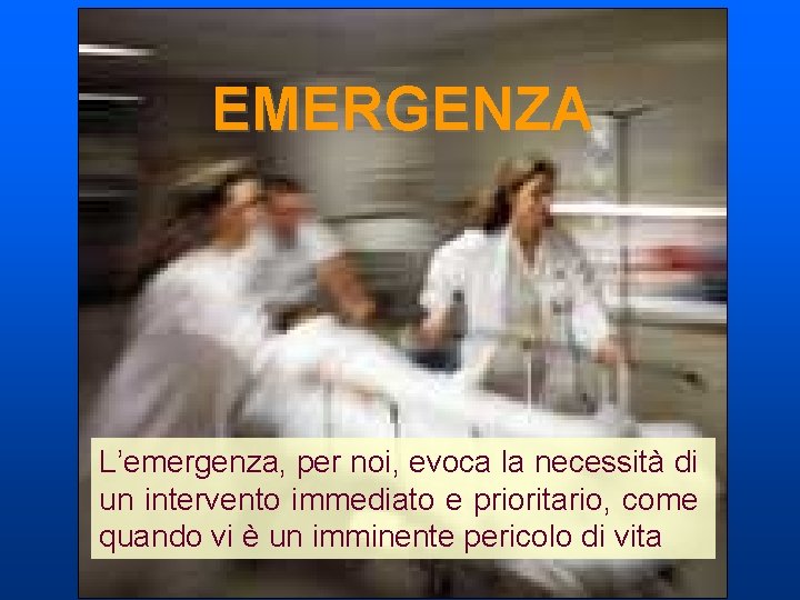 EMERGENZA L’emergenza, per noi, evoca la necessità di un intervento immediato e prioritario, come EMERGENZA L’emergenza, per noi, evoca la necessità di un intervento immediato e prioritario, come