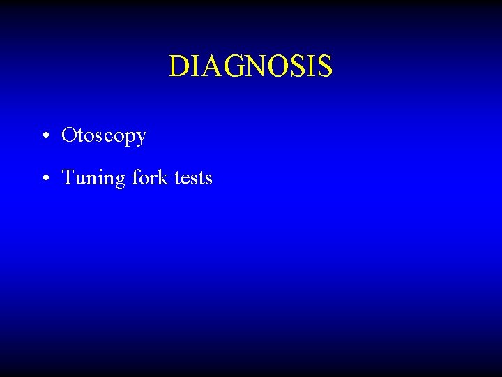 DIAGNOSIS • Otoscopy • Tuning fork tests 