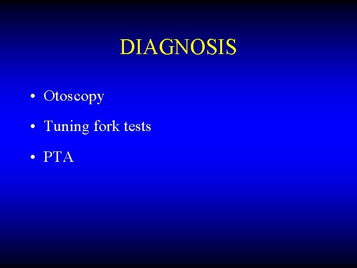 DIAGNOSIS • Otoscopy • Tuning fork tests • PTA 
