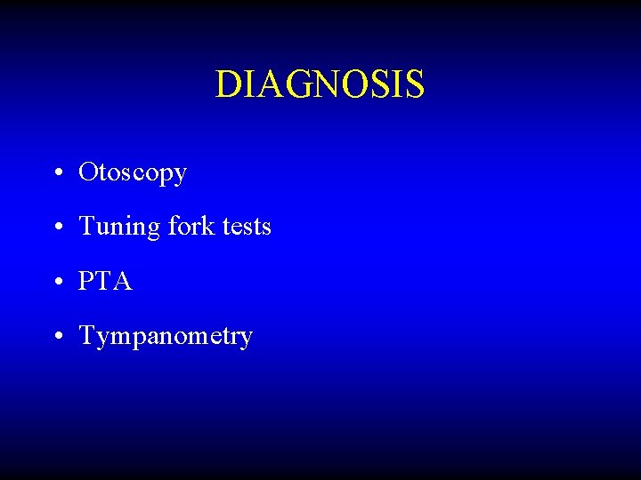 DIAGNOSIS • Otoscopy • Tuning fork tests • PTA • Tympanometry 