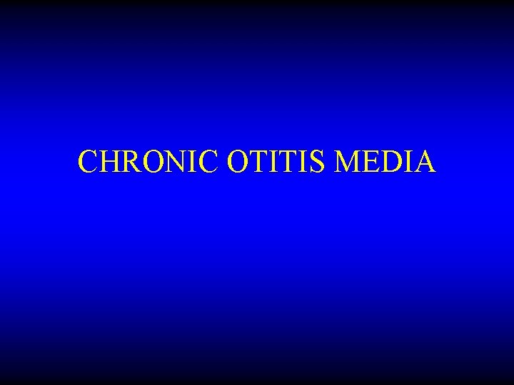 CHRONIC OTITIS MEDIA 