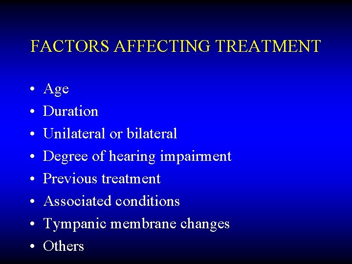 FACTORS AFFECTING TREATMENT • • Age Duration Unilateral or bilateral Degree of hearing impairment
