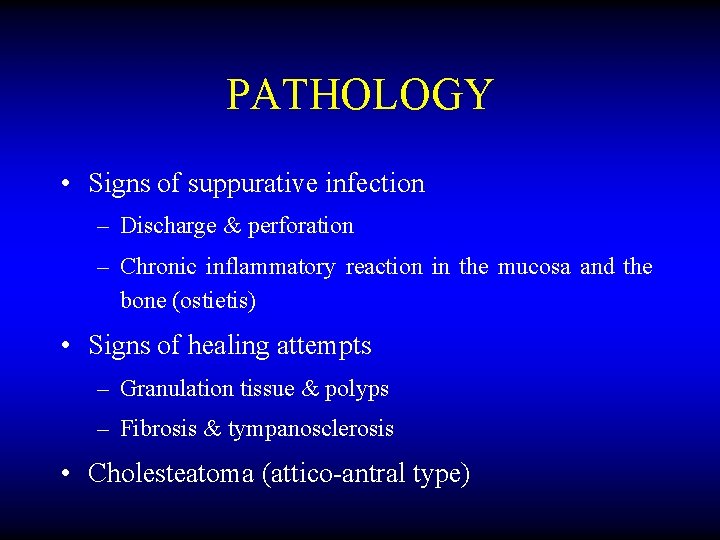 PATHOLOGY • Signs of suppurative infection – Discharge & perforation – Chronic inflammatory reaction