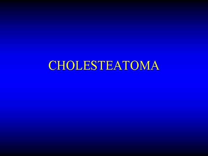 CHOLESTEATOMA 