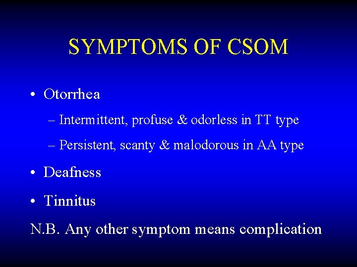 SYMPTOMS OF CSOM • Otorrhea – Intermittent, profuse & odorless in TT type –