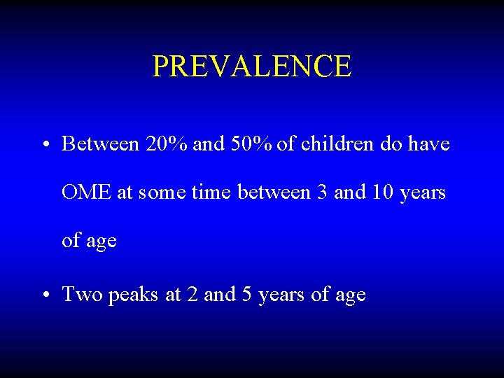 PREVALENCE • Between 20% and 50% of children do have OME at some time