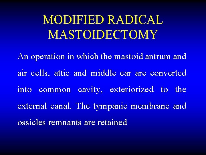 MODIFIED RADICAL MASTOIDECTOMY An operation in which the mastoid antrum and air cells, attic