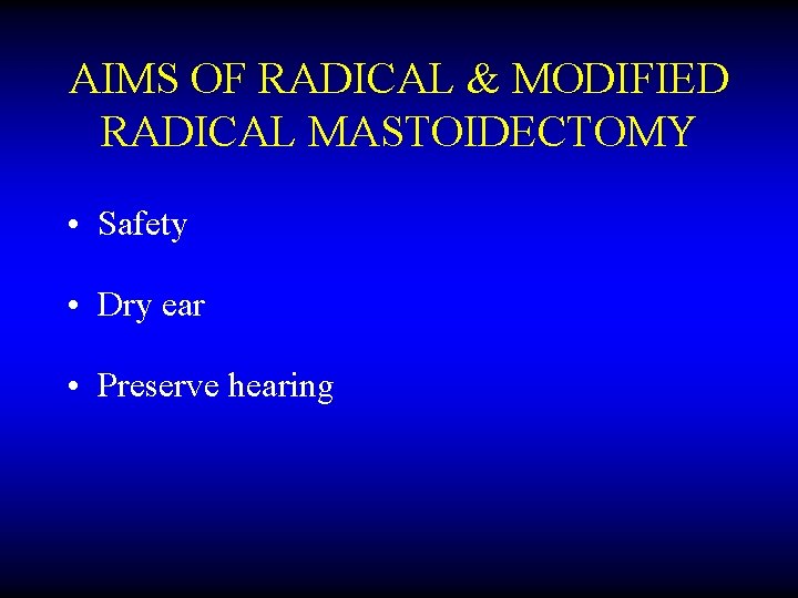 AIMS OF RADICAL & MODIFIED RADICAL MASTOIDECTOMY • Safety • Dry ear • Preserve