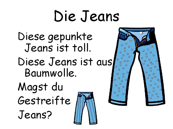 Die Jeans Diese gepunkte Jeans ist toll. Diese Jeans ist aus Baumwolle. Magst du