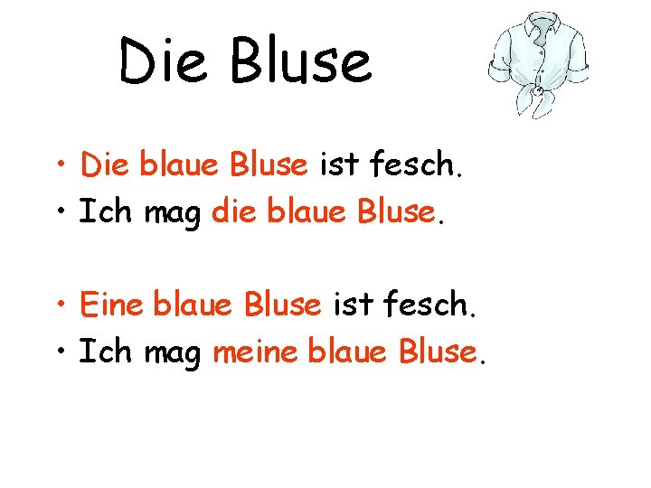 Die Bluse • Die blaue Bluse ist fesch. • Ich mag die blaue Bluse.