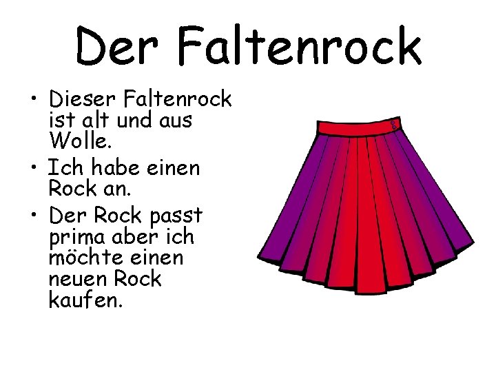 Der Faltenrock • Dieser Faltenrock ist alt und aus Wolle. • Ich habe einen