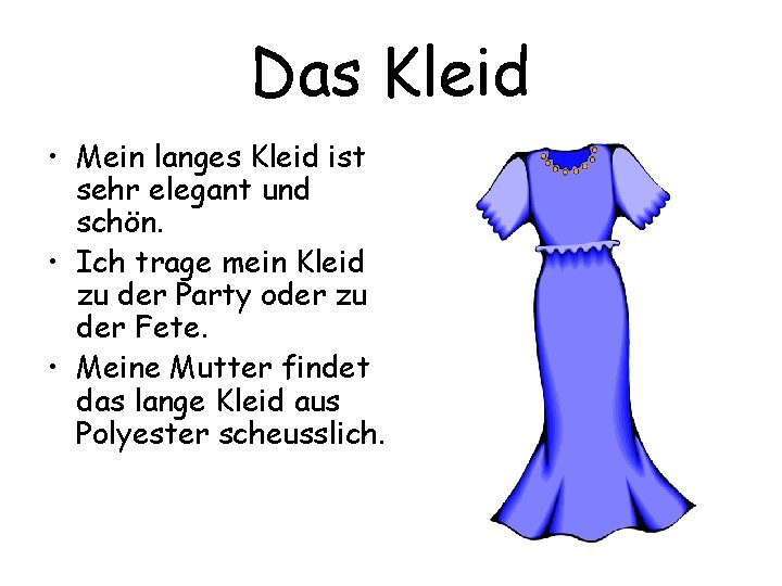 Das Kleid • Mein langes Kleid ist sehr elegant und schön. • Ich trage