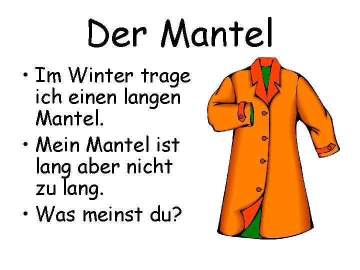 Der Mantel • Im Winter trage ich einen langen Mantel. • Mein Mantel ist