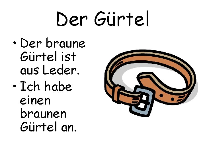 Der Gürtel • Der braune Gürtel ist aus Leder. • Ich habe einen braunen