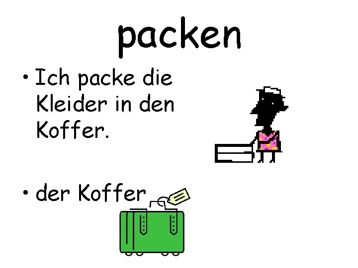 packen • Ich packe die Kleider in den Koffer. • der Koffer 