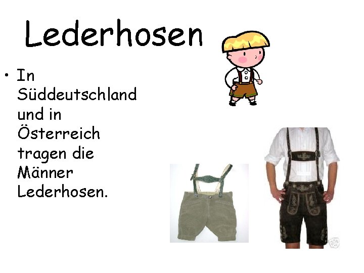 Lederhosen • In Süddeutschland und in Österreich tragen die Männer Lederhosen. 