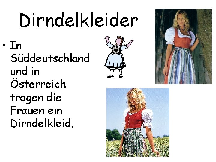 Dirndelkleider • In Süddeutschland und in Österreich tragen die Frauen ein Dirndelkleid. 