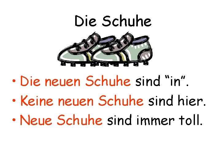 Die Schuhe • Die neuen Schuhe sind “in”. • Keine neuen Schuhe sind hier.