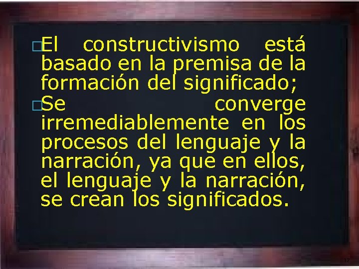 �El constructivismo está basado en la premisa de la formación del significado; �Se converge