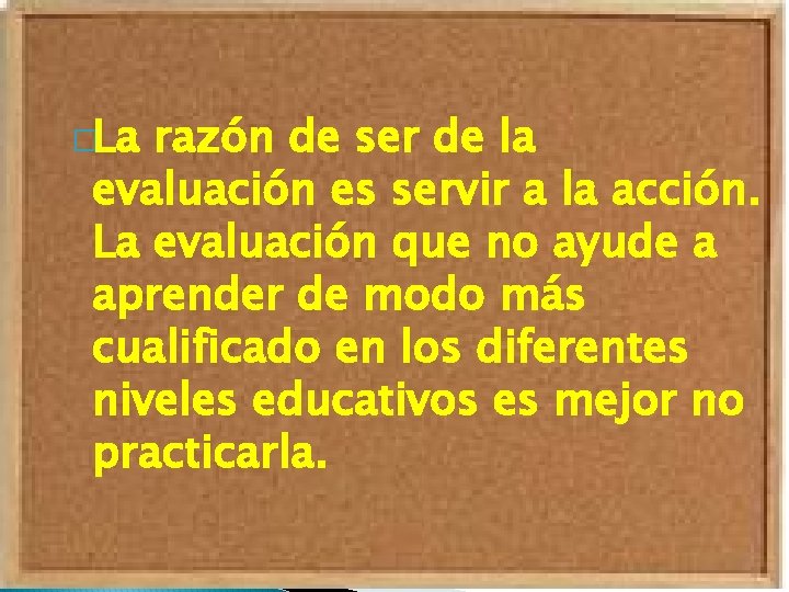 �La razón de ser de la evaluación es servir a la acción. La evaluación