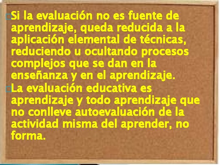 �Si la evaluación no es fuente de aprendizaje, queda reducida a la aplicación elemental