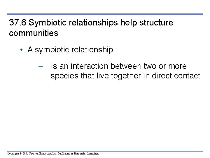 37. 6 Symbiotic relationships help structure communities • A symbiotic relationship – Is an