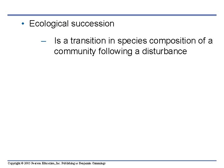  • Ecological succession – Is a transition in species composition of a community