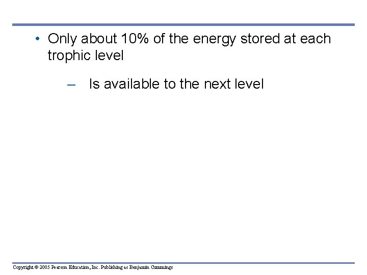  • Only about 10% of the energy stored at each trophic level –