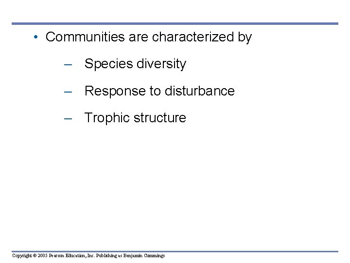  • Communities are characterized by – Species diversity – Response to disturbance –