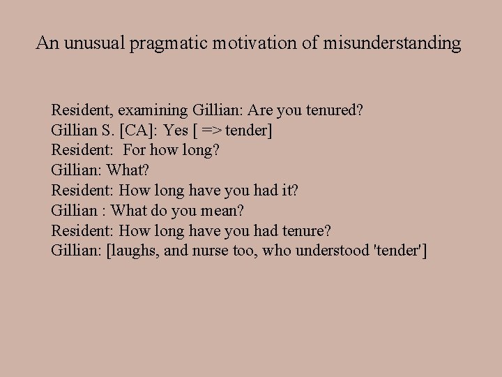 An unusual pragmatic motivation of misunderstanding Resident, examining Gillian: Are you tenured? Gillian S.