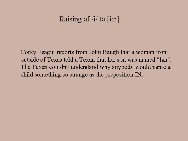 Raising of /i/ to [i: ə] Corky Feagin reports from John Baugh that a