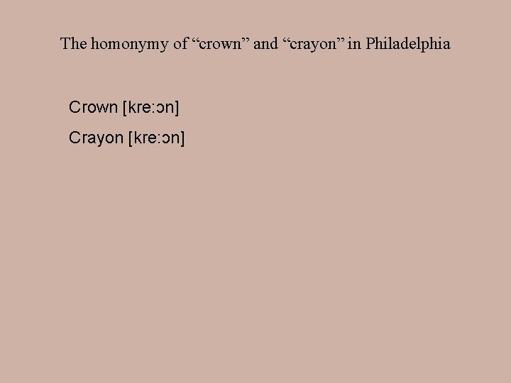 The homonymy of “crown” and “crayon” in Philadelphia Crown [kre: ɔn] Crayon [kre: ɔn]