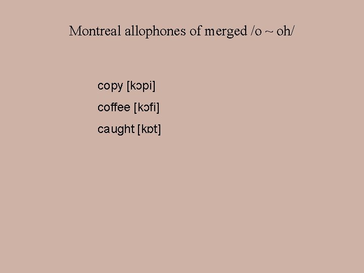 Montreal allophones of merged /o ~ oh/ copy [kɔpi] coffee [kɔfi] caught [kɒt] 