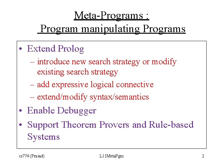 Meta-Programs : Program manipulating Programs • Extend Prolog – introduce new search strategy or