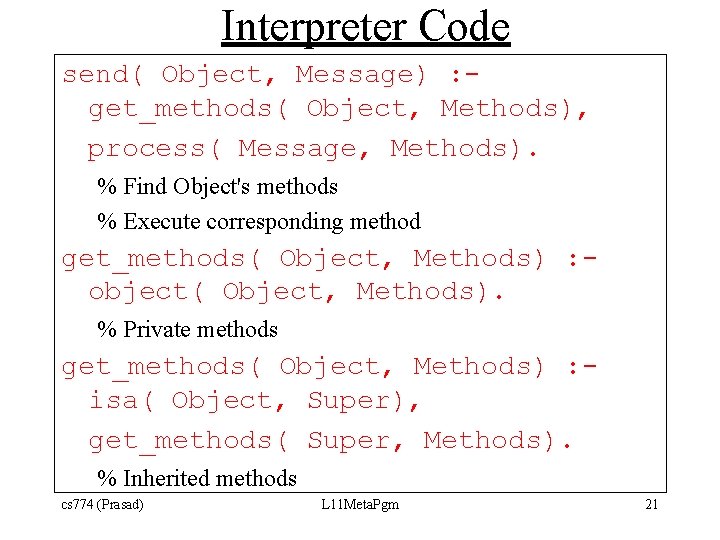 Interpreter Code send( Object, Message) : get_methods( Object, Methods), process( Message, Methods). % Find