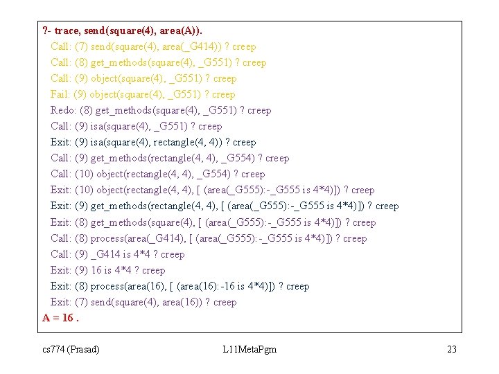 ? - trace, send(square(4), area(A)). Call: (7) send(square(4), area(_G 414)) ? creep Call: (8)