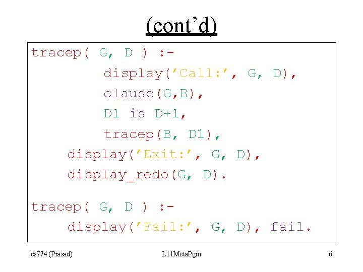 (cont’d) tracep( G, D ) : display(’Call: ’, G, D), clause(G, B), D 1