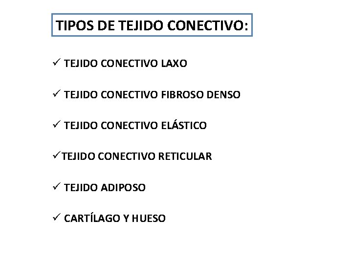 TIPOS DE TEJIDO CONECTIVO: ü TEJIDO CONECTIVO LAXO ü TEJIDO CONECTIVO FIBROSO DENSO ü