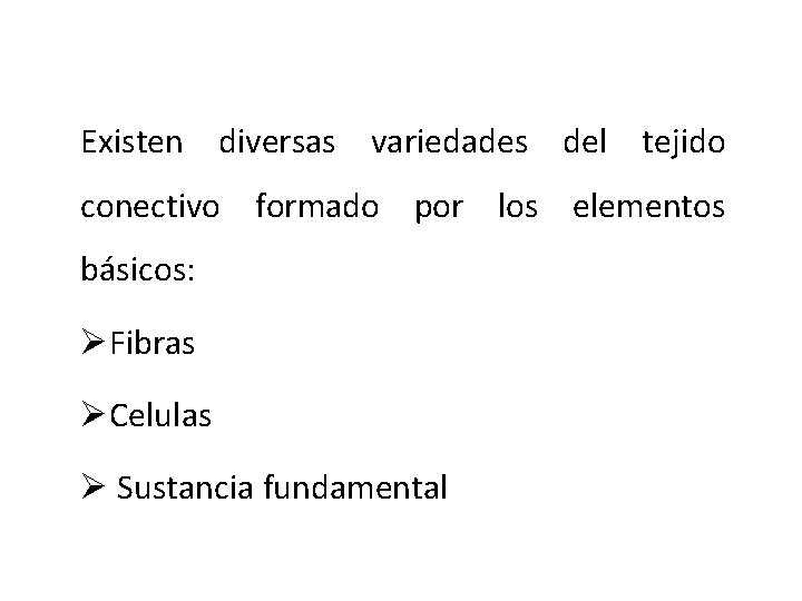 Existen diversas variedades del tejido conectivo formado por los elementos básicos: ØFibras ØCelulas Ø